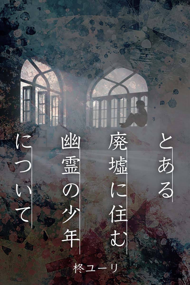 とある廃墟に住む幽霊の少年について